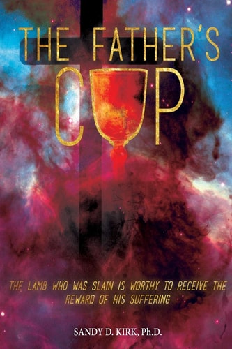The Father's Cup The Lamb Who Was Slain Is Worthy to Receive the Reward of His Suffering