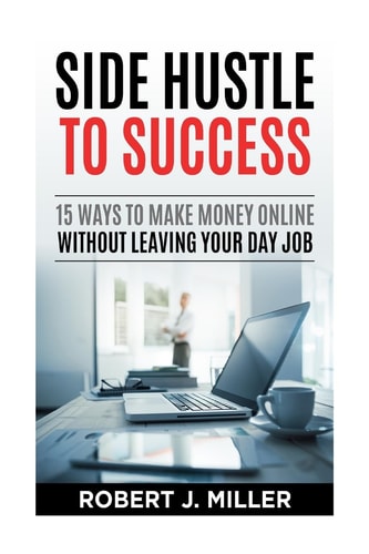 Side Hustle To Success 15 Ways To Make Money Online Without Leaving Your Day Job