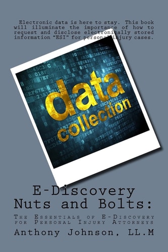E-Discovery Nuts and Bolts The Essentials of E-Discovery for Personal Injury Attorneys