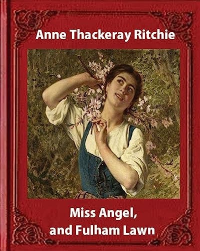 Miss Angel, and Fulham Lawn(1875), by Miss Thackeray a NOVEL Anne Thackeray Ritchie