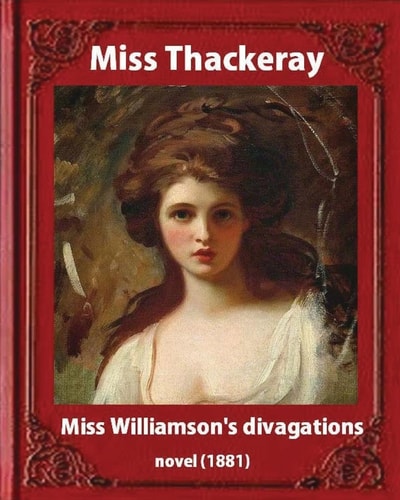 Miss Williamson's Divagations (1881), by Miss Thackeray a NOVEL Anne Thackeray Ritchie