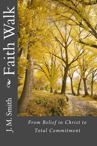 Faith Walk From Belief in Christ to Total Commitment
