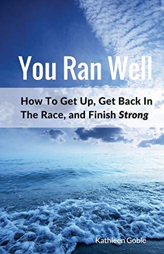 You Ran Well How To Get Up, Get Back In The Race, and Finish Strong