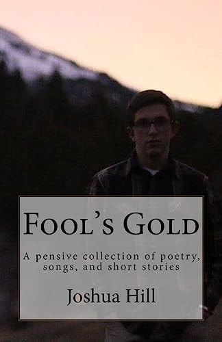 Fool's Gold A Pensive Collection of Poetry, Songs, and Short Stories