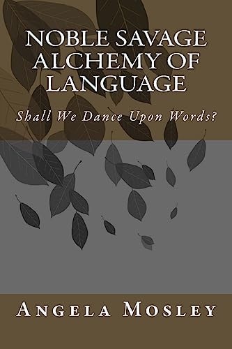Noble Savage Alchemy of Language Shall We Dance Upon Words?