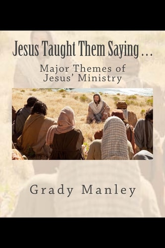 Jesus Taught Them Saying . . . Major Themes of Jesus' Ministry