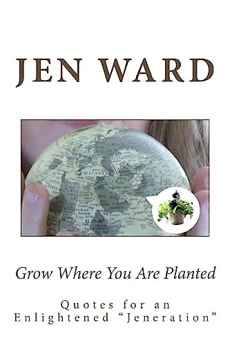Grow Where You Are Planted Insights for an Enlightened ' Jeneration '