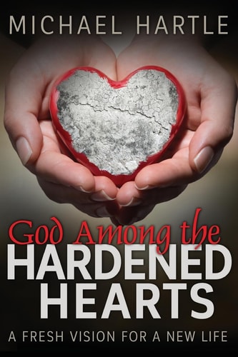 God Among the Hardened Hearts A Fresh Vision for a New Life