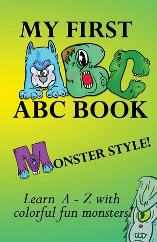 My First ABC Book, Monster Style! Learn the Alphabet with Colorful, Fun, Cool Monsters!