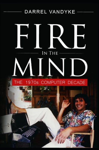 Fire in The Mind The 1970s Computer Decade