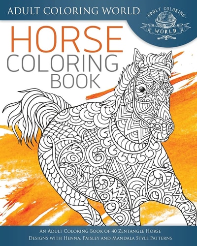 Horse Coloring Book An Adult Coloring Book of 40 Zentangle Horse Designs with Henna, Paisley and Mandala Style Patterns