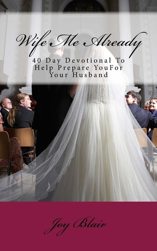 Wife Me Already 40 Day Devotional to Help Prepare You for Your Husband