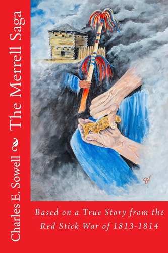 The Merrell Saga Based on a True Story from the Red Stick War of 1813-1814