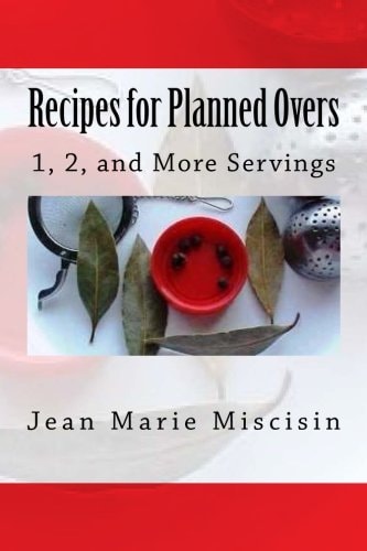Recipes for Planned Overs 1, 2, and More Servings