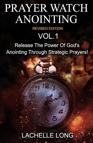 Prayer Watch Anointing Vol. 1 Revised Edition Release the Power of God's Anointing Through Strategic Prayers