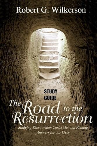 Road to the Resurrection Study Guide Studying Those Whom Christ Met and Finding Answers for Our Lives