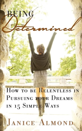 Being Determined How to be Relentless in Pursuing Your Dreams in 15 Simple Ways