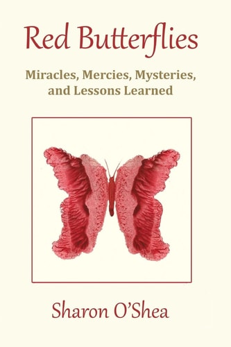 Red Butterflies Miracles, Mercies, Mysteries and Lessons Learned