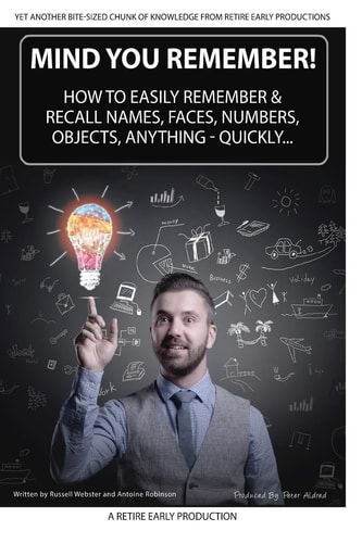 Mind You Remember! How To Easily Remember And Recall Names, Faces, Numbers, Objects, Anything -Quickly.....