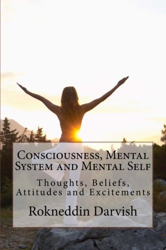 Human Consciousness, Mental System and Mental Self Thoughts, Beliefs, Attitudes and Excitements