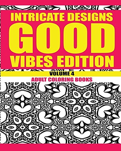 Intricate Designs: Good Vibes Edition: Volume 4 Adult Coloring Books