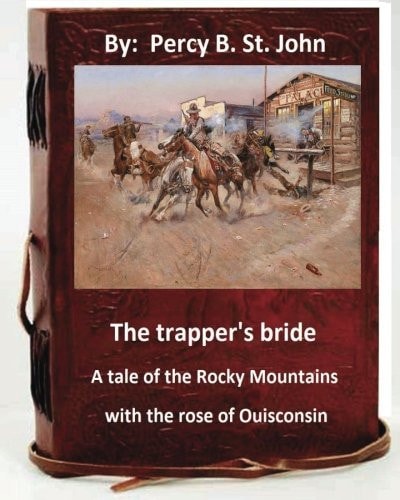 The Trapper's Bride; A Tale of the Rocky Mountains. With the Rose of Ouisconsin.