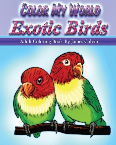Color My World Exotic Birds Adult Coloring Book By James Colvin