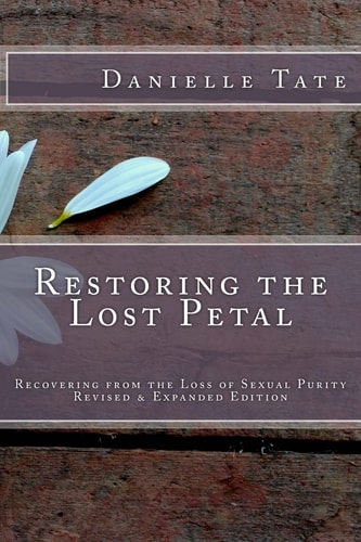 Restoring the Lost Petal Revised and Expanded Recovering from the Loss of Sexual Purity
