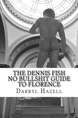 The Dennis Fish No Bullshit Guide to Florence A Five Day Rampage.