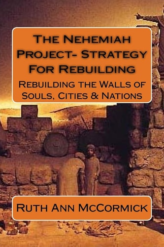 The Nehemiah Project- Strategy for Rebuilding Rebuilding the Walls of Souls, Cities and Nations