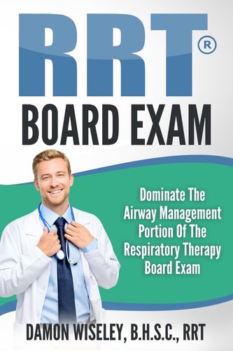 RRT Board Exam Series Dominate The Airway Management Portion of the Respiratory Therapy Board Exam