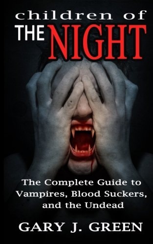 Children of the Night The Complete Guide to Vampires, Bloodsuckers, and the Undead