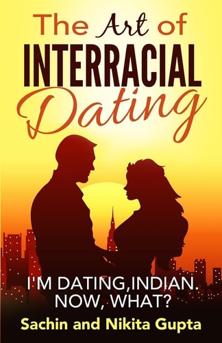 The Art of Interracial Dating. I'm Dating, Indian. Now, What?