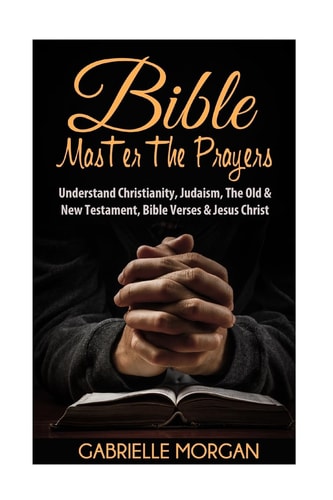 Bible Master the Prayers: Understand Christianity, Judaism, the Old and New Testament, Bible Verses and Jesus Christ