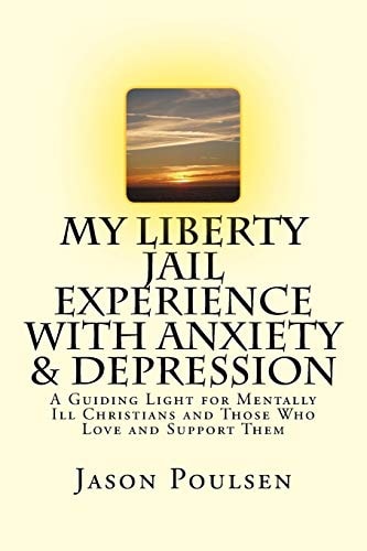 My Liberty Jail Experience with Anxiety and Depression (Annotated) A Guiding Light for Mentally Ill Christians and Those Who Love and Support Them