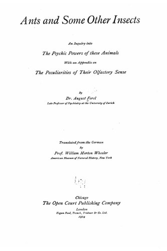 Ants and Some Other Insects, An Inquiry Into the Psychic Powers of These Animals, with an Appendix on the Peculiarities of Their Olfactory Sense