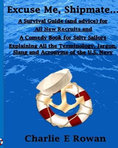 "Excuse Me Shipmate..." A Survival Guide for All New Recruits And A Comedy Book For Salty Sailors Explaining All The Terminology, Jargon, Slang and Acronyms of the U.S. Navy