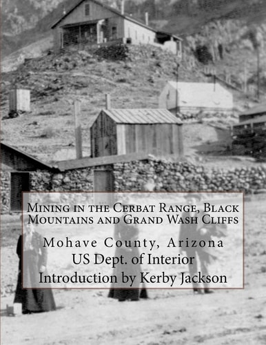 Mining in the Cerbat Range, Black Mountains and Grand Wash Cliffs Mohave County, Arizona