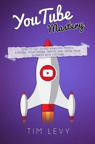 YouTube Mastery How Business YouTubers Broadcast 10,000 Views a Month, Gather Subscribers and and Grow Business Traffic Online