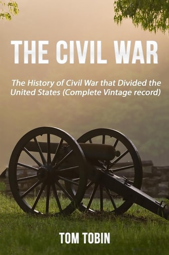 The Civil War The History of Civil War that Divided the United States (Complete