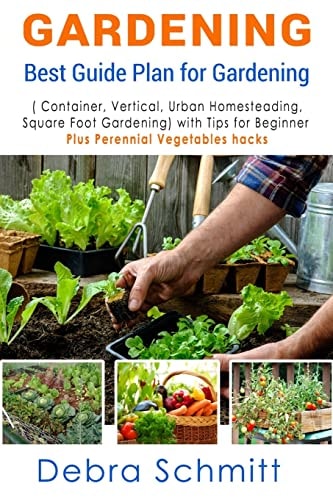 Gardening Best Guide Plan for Gardening (Container, Vertical, Urban Homesteading, and Square Foot Gardening)