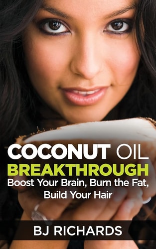 Coconut Oil Breakthrough Boost Your Brain, Burn the Fat, Build Your Hair
