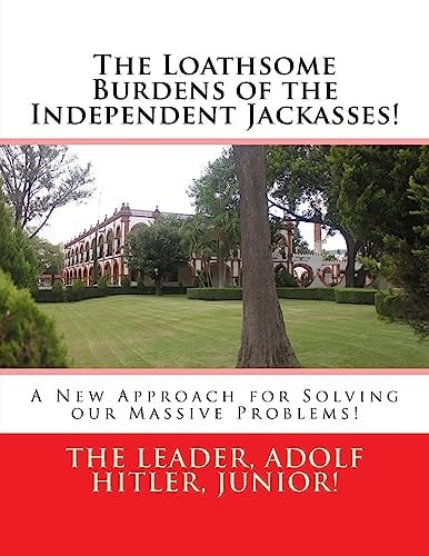 The Loathsome Burdens of the Independent Jackasses! A New Approach for Solving Our Massive Problems!