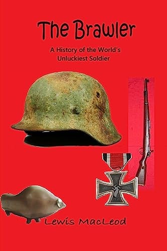 The Brawler A History of the World's Unluckiest Soldier