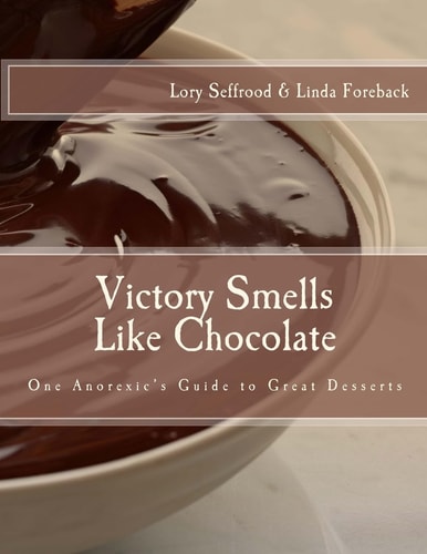 Victory Smells Like Chocolate One Anorexic's Guide to Great Desserts