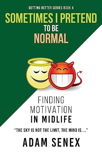 Sometimes I Pretend To Be Normal Finding Motivation In Midlife
