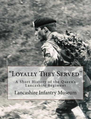 "Loyally They Served" A Short History of the Queen's Lancashire Regiment
