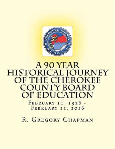 A 90 Year Historical Journey of the Cherokee County Board of Education A 90 Year Historical Journey of the Cherokee County Board of Education February 11, 1926 ~ February 11 2016