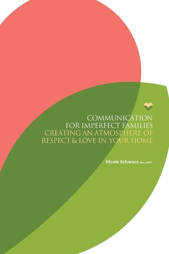 Communication for Imperfect Families Creating an Atmosphere of Respect and Love in Your Home