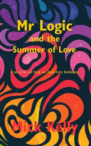 Mr Logic and The Summer of Love A Tale of Sex and Drugs and Double-Entry Bookkeeping